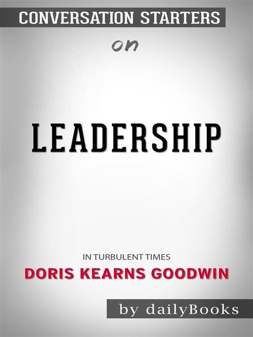 Title details for Leadership--In Turbulent Times​​​​​​​ by Doris Kearns Goodwin​​​​​​​  | Conversation Starters by dailyBooks - Wait list